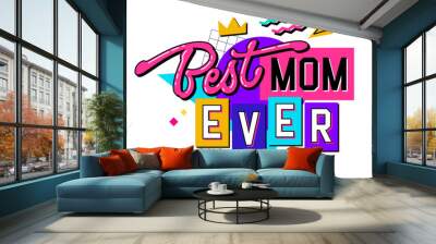 90s style Father's Day typography design element with colorful trendy inscription and geometry background - Best mom ever. Modern lettering quote illustration. Print, web, fashion purposes Wall mural